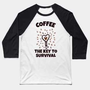 Coffee The Key To Survival Baseball T-Shirt